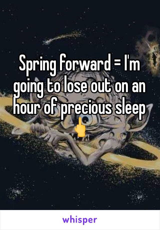 Spring forward = I'm going to lose out on an hour of precious sleep 🖕

