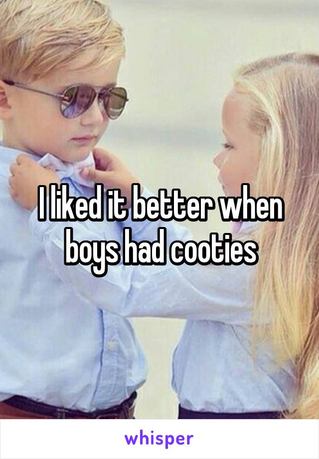 I liked it better when boys had cooties