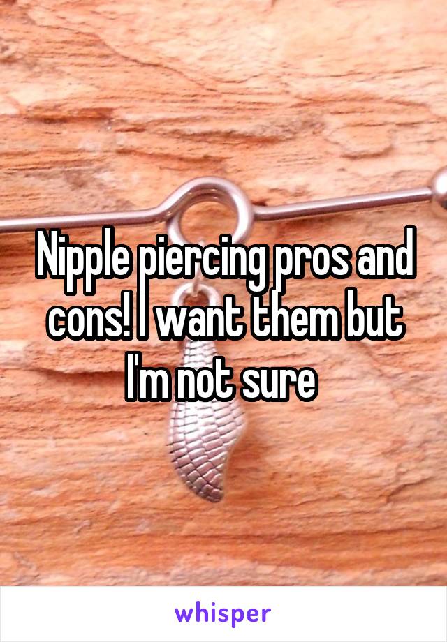 Nipple piercing pros and cons! I want them but I'm not sure 