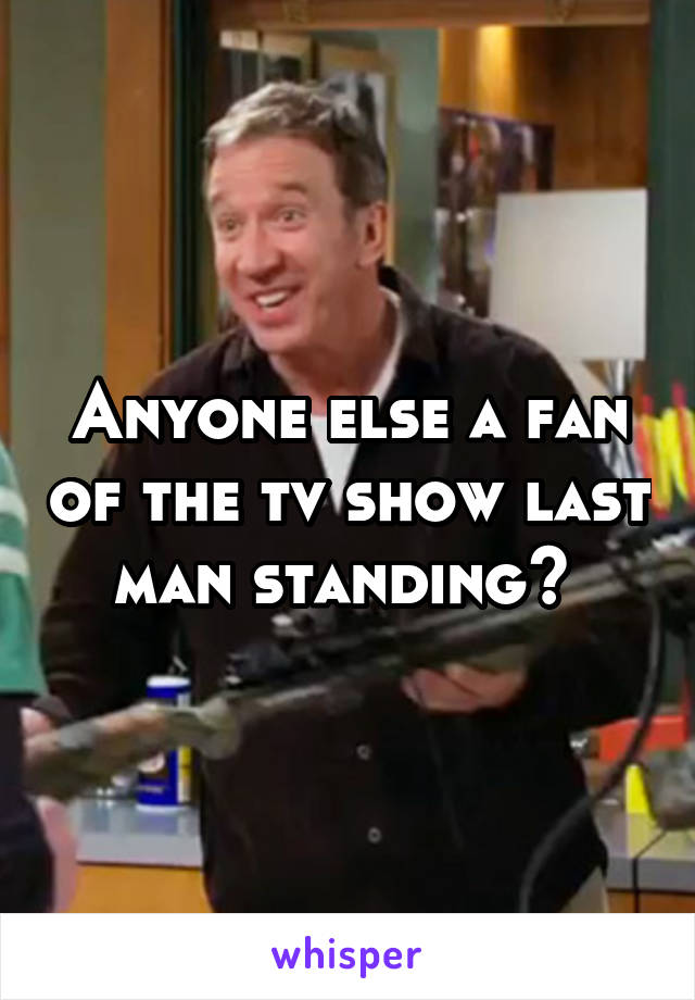 Anyone else a fan of the tv show last man standing? 