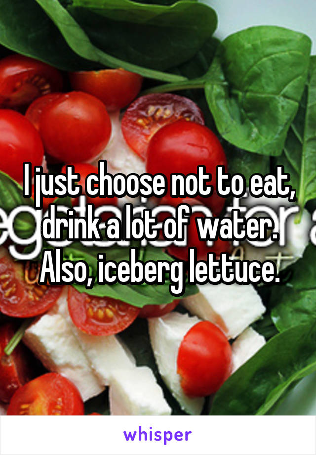 I just choose not to eat, drink a lot of water. Also, iceberg lettuce.