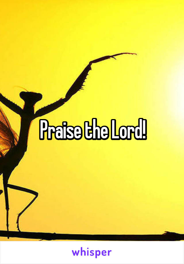 Praise the Lord!