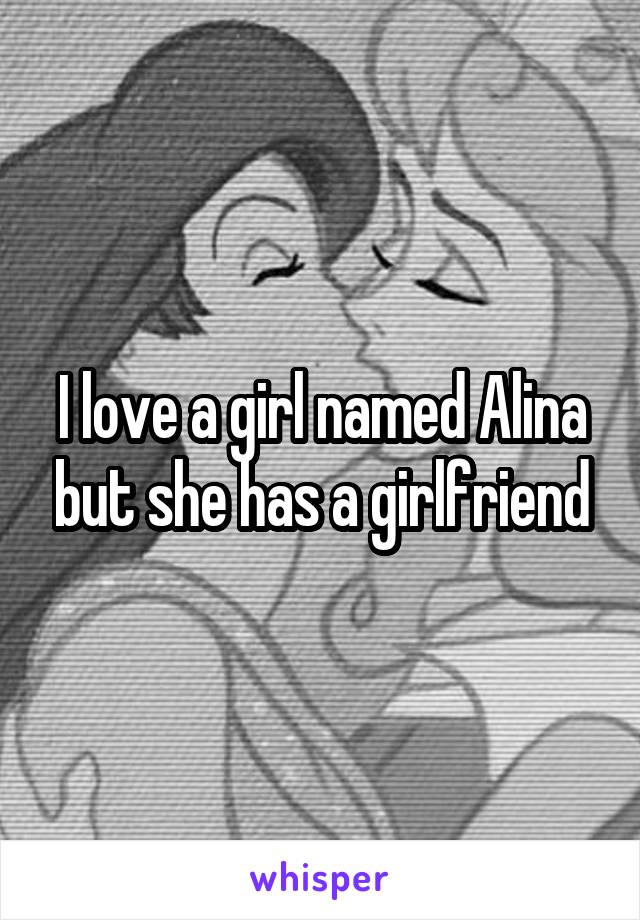 I love a girl named Alina but she has a girlfriend