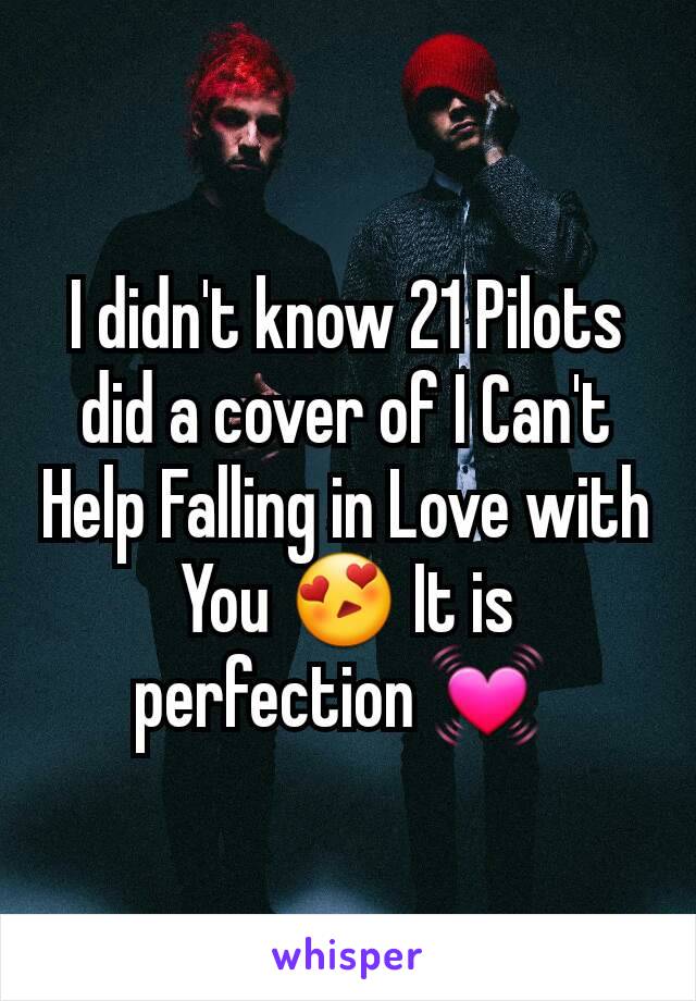 I didn't know 21 Pilots did a cover of I Can't Help Falling in Love with You 😍 It is perfection 💓 