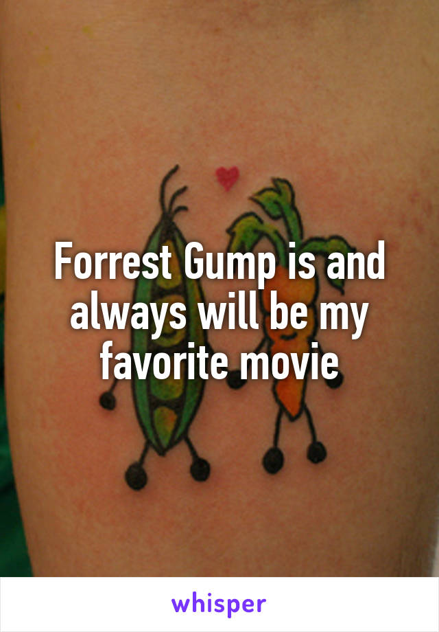 Forrest Gump is and always will be my favorite movie