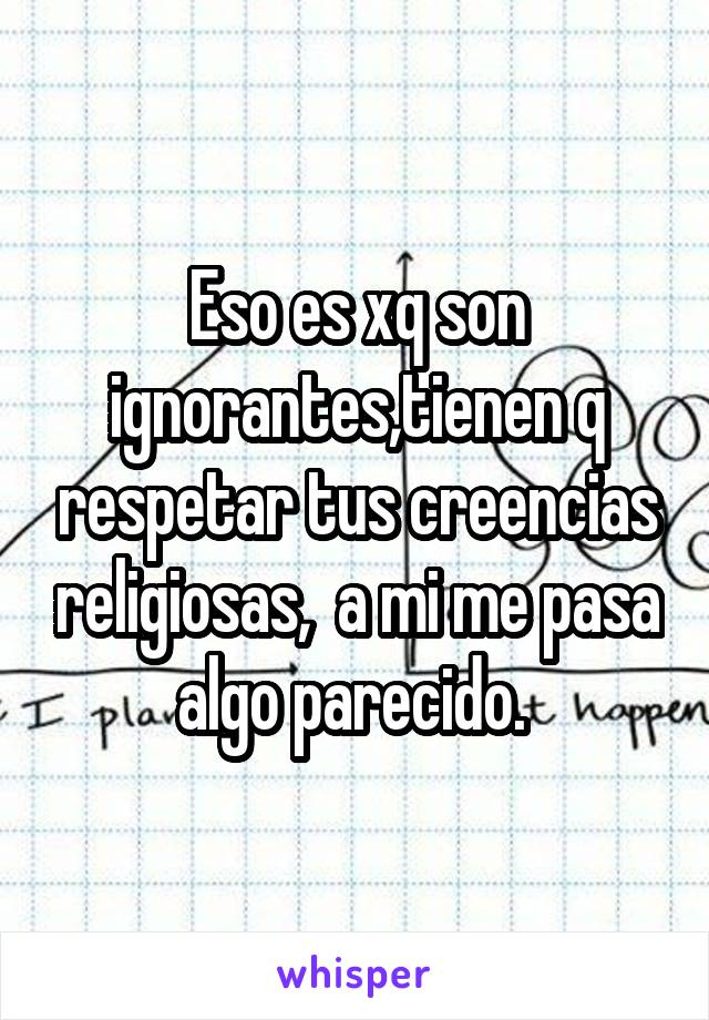 Eso es xq son ignorantes,tienen q respetar tus creencias religiosas,  a mi me pasa algo parecido. 