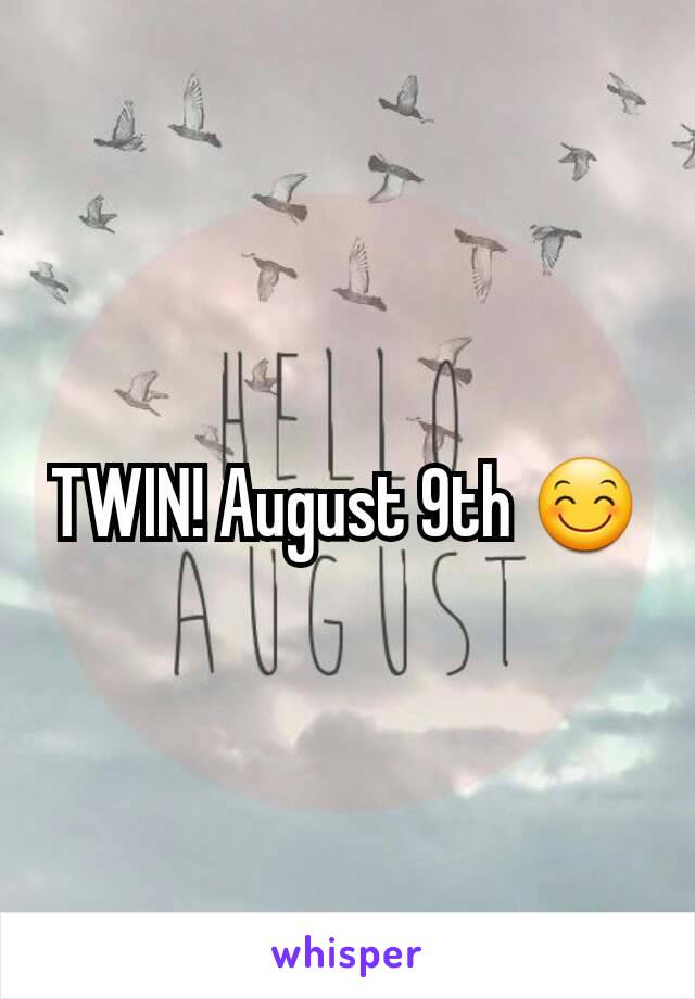 TWIN! August 9th 😊