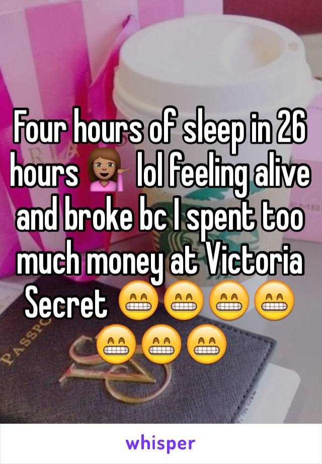 Four hours of sleep in 26 hours 💁🏽 lol feeling alive and broke bc I spent too much money at Victoria Secret 😁😁😁😁😁😁😁