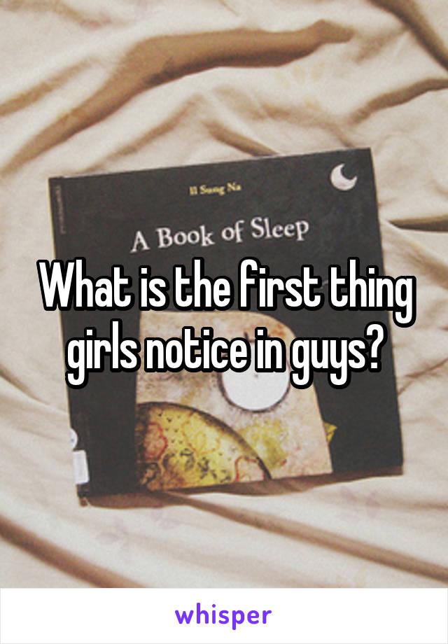 What is the first thing girls notice in guys?