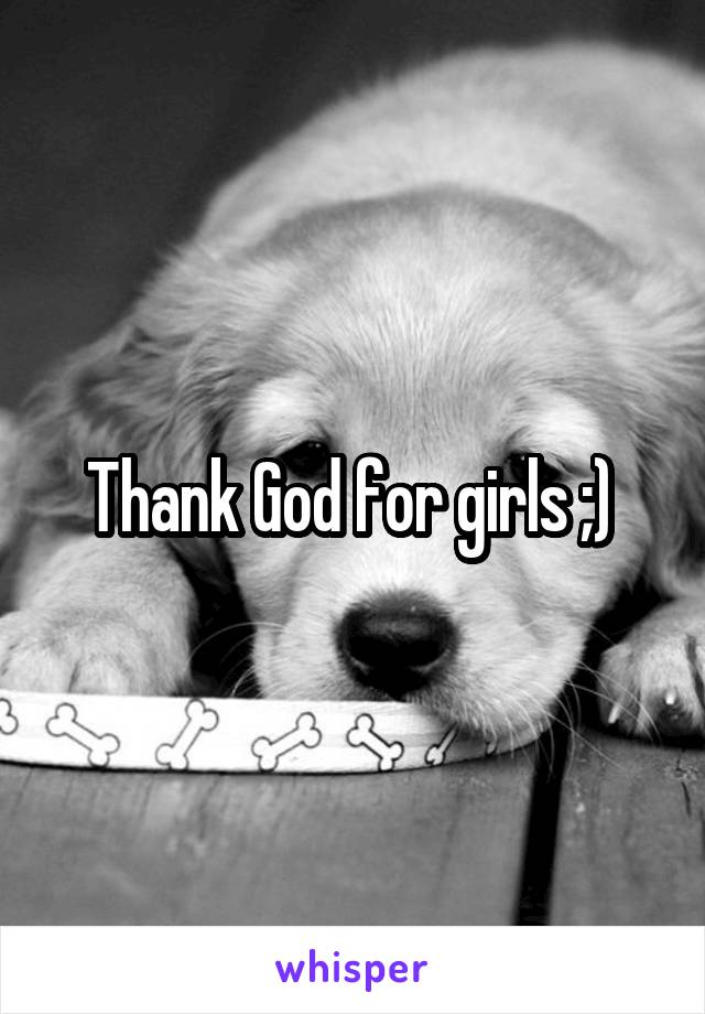 Thank God for girls ;) 