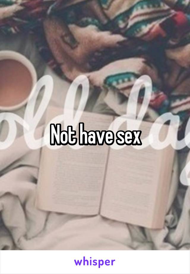 Not have sex