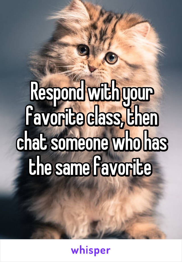 Respond with your favorite class, then chat someone who has the same favorite 