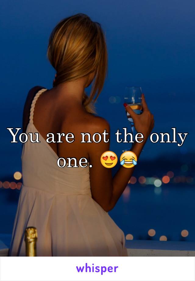 You are not the only one. 😍😂