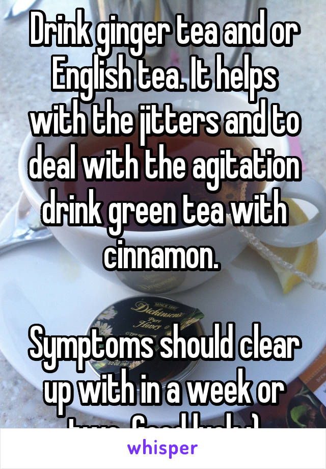 Drink ginger tea and or English tea. It helps with the jitters and to deal with the agitation drink green tea with cinnamon. 

Symptoms should clear up with in a week or two. Good luck :)