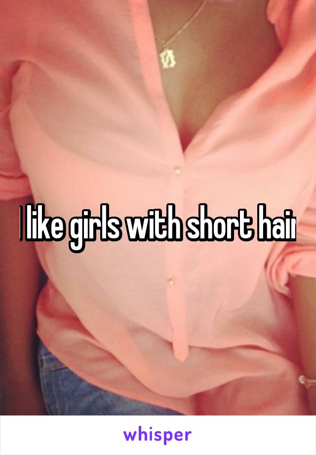 I like girls with short hair