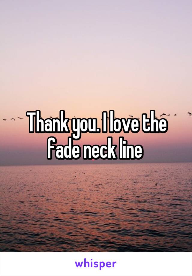 Thank you. I love the fade neck line 