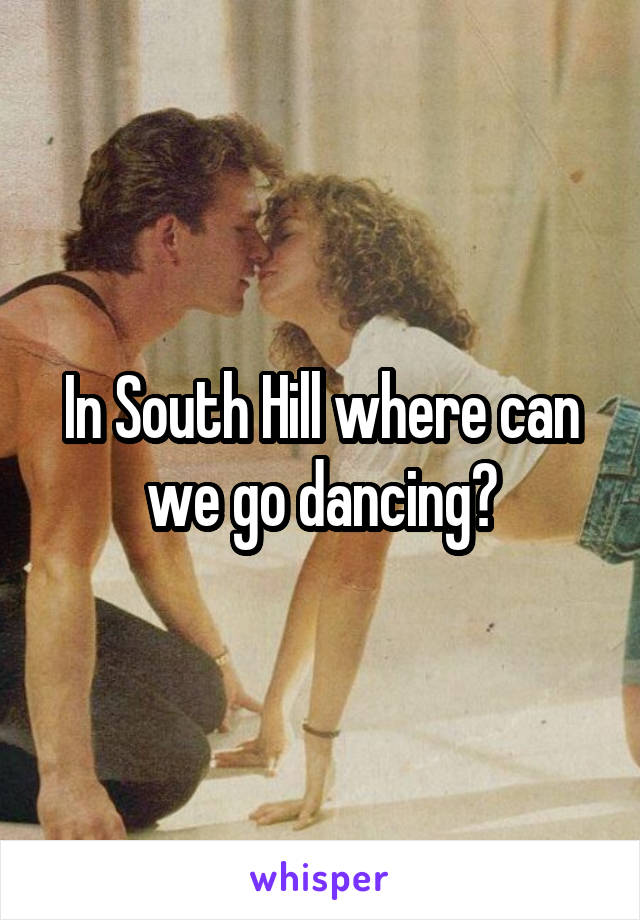 In South Hill where can we go dancing?