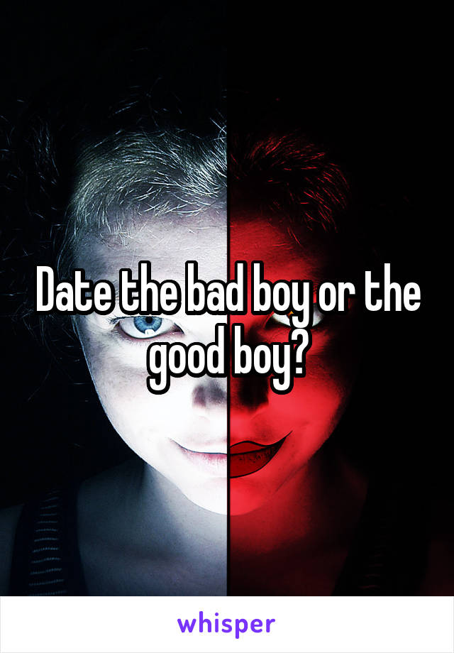 Date the bad boy or the good boy?