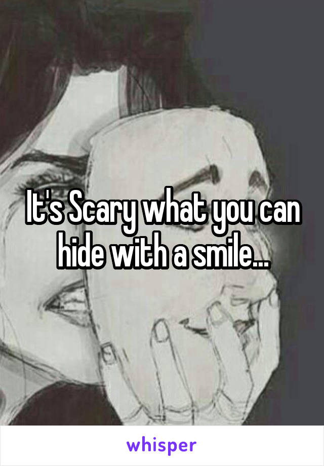 It's Scary what you can hide with a smile...