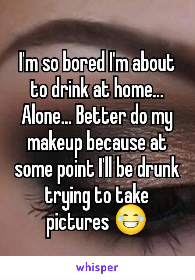 I'm so bored I'm about to drink at home... Alone... Better do my makeup because at some point I'll be drunk trying to take pictures 😂