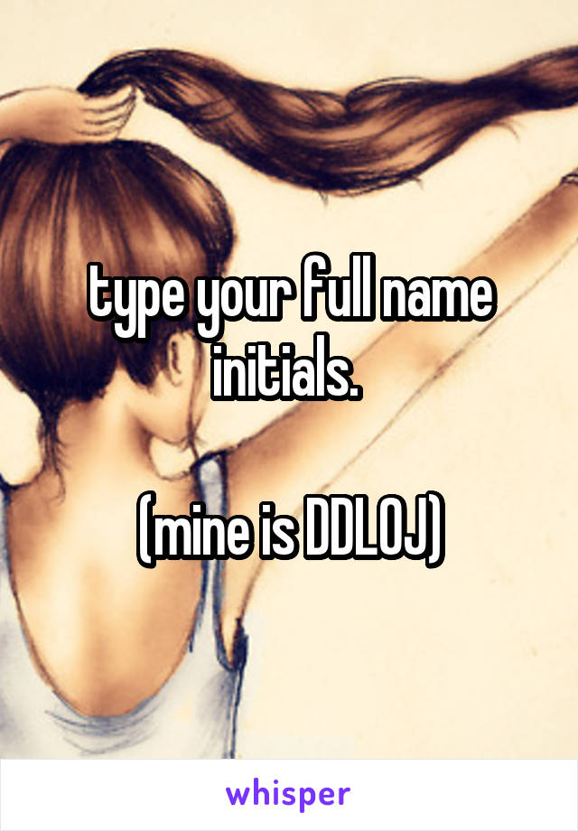 type your full name initials. 

(mine is DDLOJ)