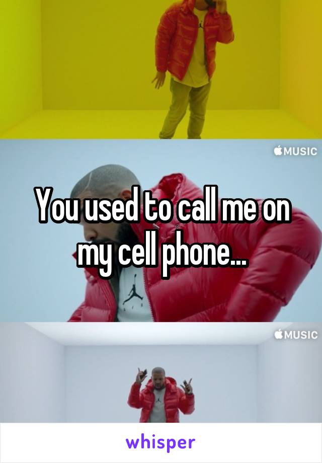 You used to call me on my cell phone...