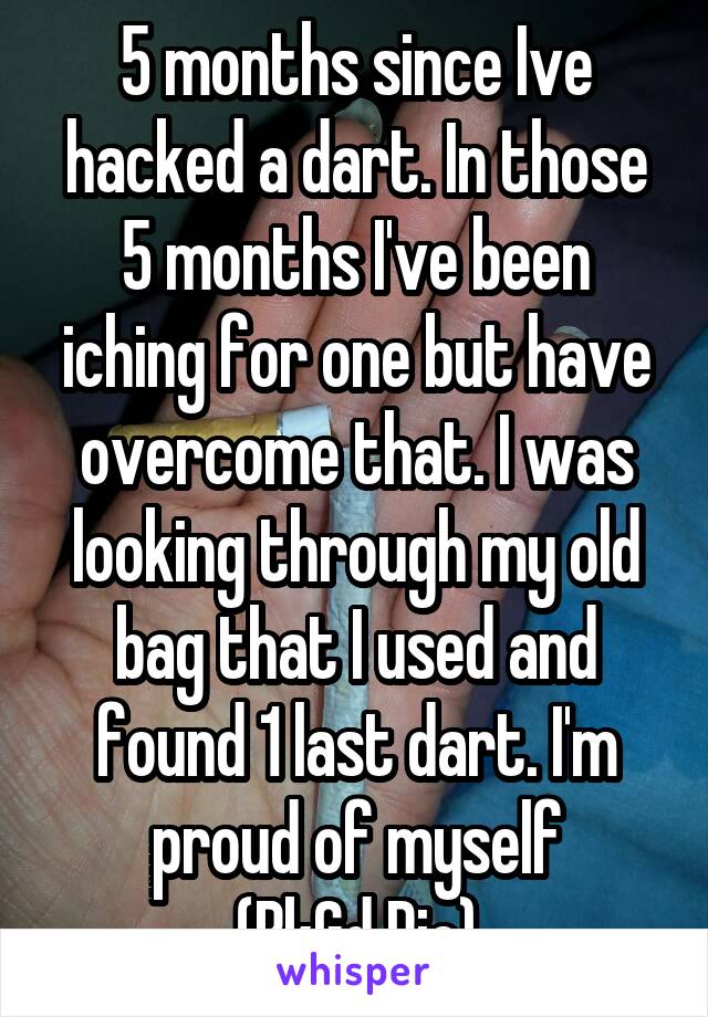 5 months since Ive hacked a dart. In those 5 months I've been iching for one but have overcome that. I was looking through my old bag that I used and found 1 last dart. I'm proud of myself
(BkGd Pic)