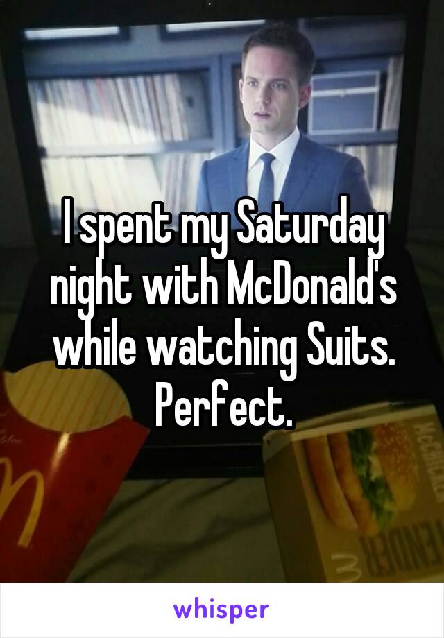 I spent my Saturday night with McDonald's while watching Suits. Perfect.