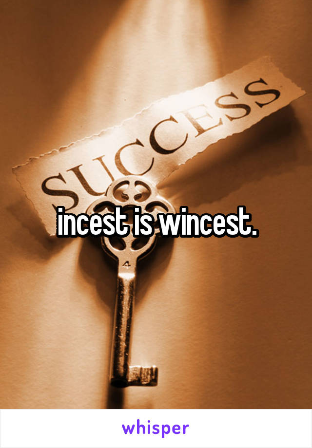 incest is wincest.