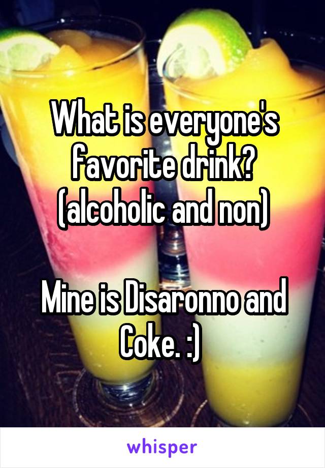 What is everyone's favorite drink? (alcoholic and non)

Mine is Disaronno and Coke. :) 