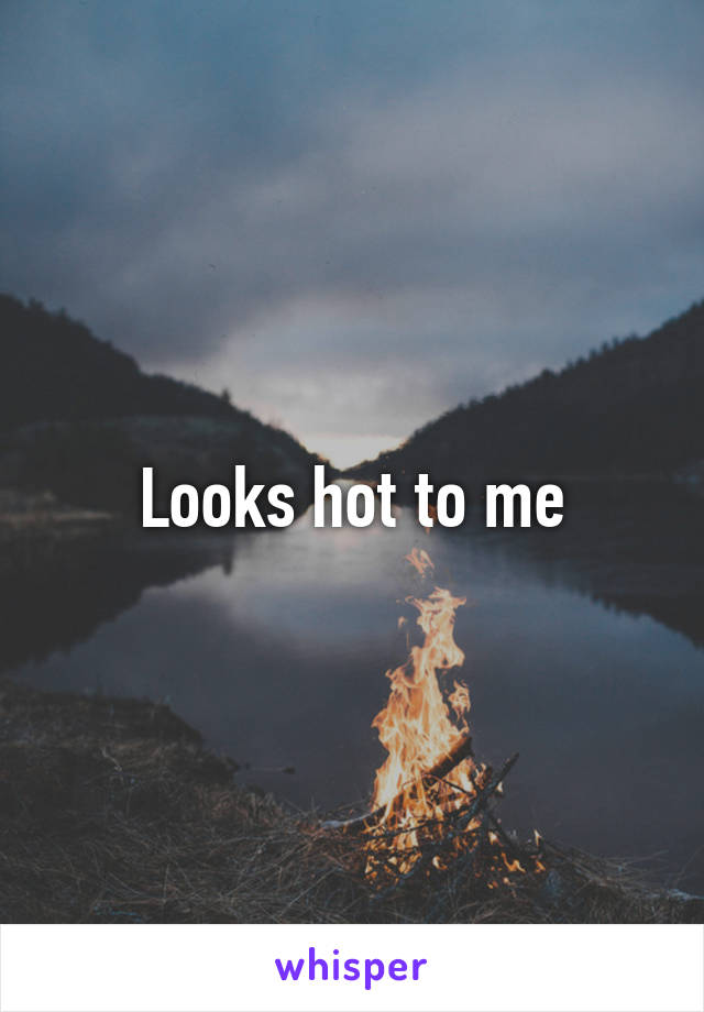 Looks hot to me