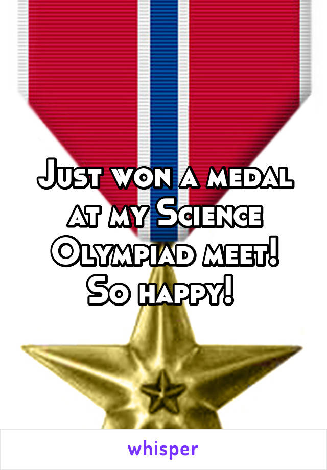 Just won a medal at my Science Olympiad meet!
So happy! 