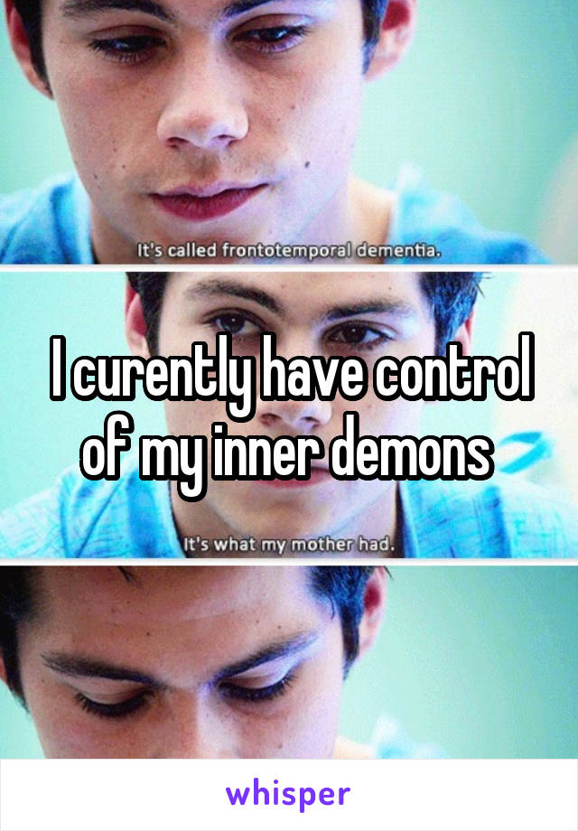 I curently have control of my inner demons 