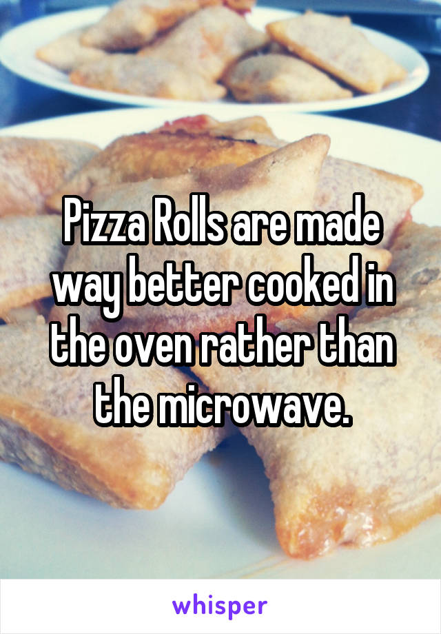 Pizza Rolls are made way better cooked in the oven rather than the microwave.