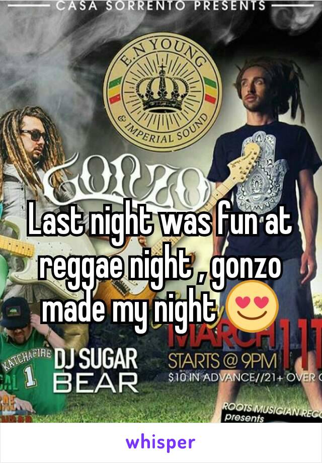 Last night was fun at  reggae night , gonzo made my night 😍