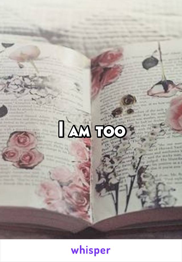 I am too