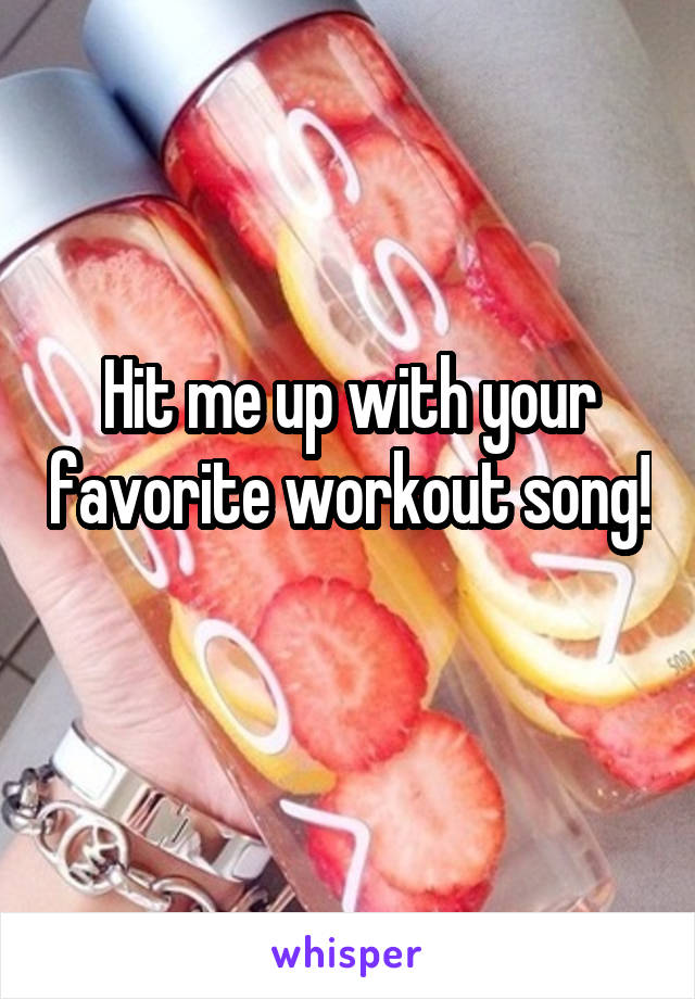 Hit me up with your favorite workout song! 