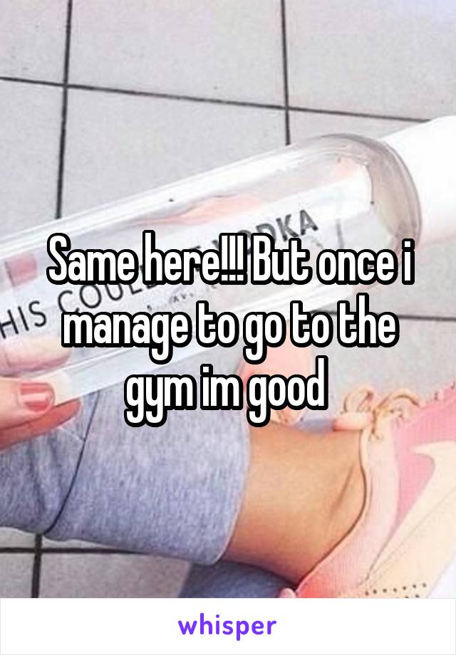 Same here!!! But once i manage to go to the gym im good 