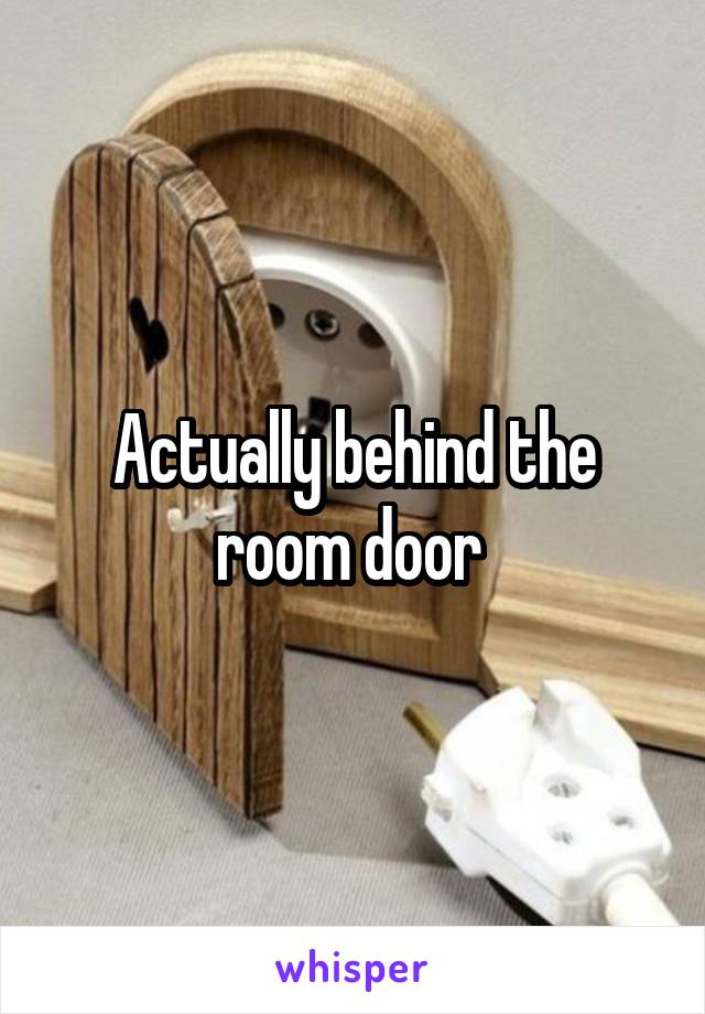 Actually behind the room door 