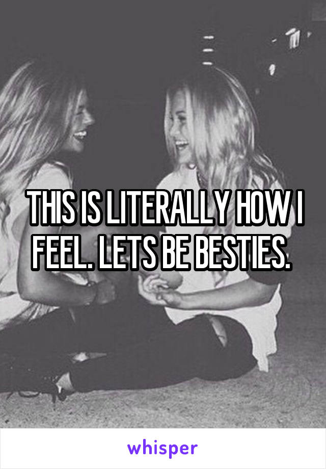 THIS IS LITERALLY HOW I FEEL. LETS BE BESTIES. 