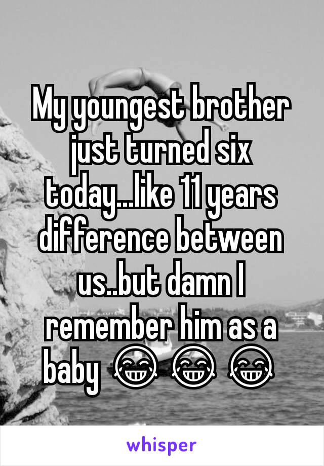 My youngest brother just turned six today...like 11 years difference between us..but damn I remember him as a baby 😂😂😂