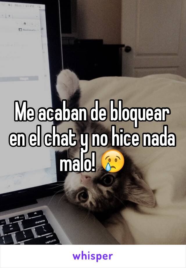 Me acaban de bloquear en el chat y no hice nada malo! 😢