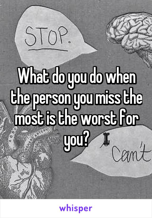 What do you do when the person you miss the most is the worst for you?