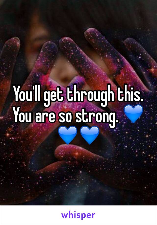 You'll get through this. You are so strong. 💙💙💙