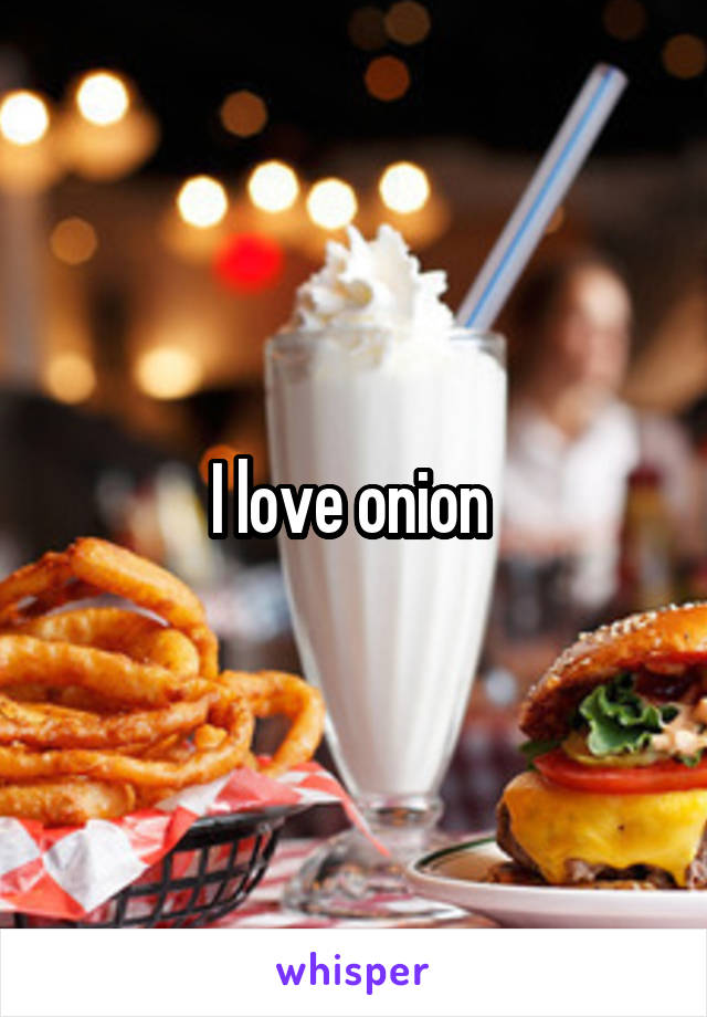 I love onion 