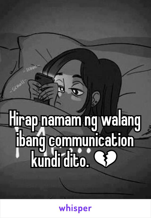 Hirap namam ng walang ibang communication kundi dito. 💔