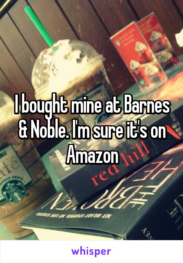 I bought mine at Barnes & Noble. I'm sure it's on Amazon