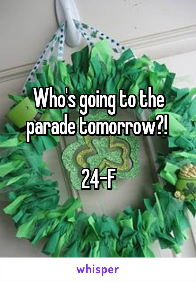 Who's going to the parade tomorrow?! 

24-F