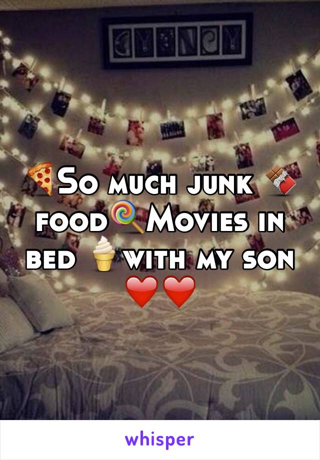 🍕So much junk 🍫food🍭Movies in bed 🍦with my son ❤️❤️