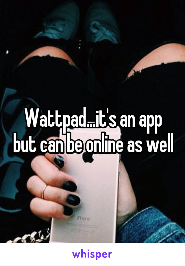 Wattpad...it's an app but can be online as well